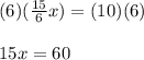 (6)(\frac{15}{6}x)=(10)(6)\\\\15x=60