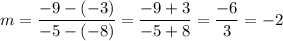 m=\dfrac{-9-(-3)}{-5-(-8)}=\dfrac{-9+3}{-5+8}=\dfrac{-6}{3}=-2