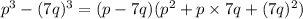 {p}^{3}  - ( {7} {q})^{3}  = (p - 7q)( {p}^{2}  + p \times 7q +  ({7q})^{2} )