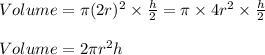 Volume=\pi (2r)^2\times \frac{h}{2}=\pi \times 4r^2\times \frac{h}{2}\\\\Volume=2\pi r^2h
