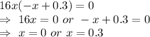 16x(-x+0.3)=0\\\Rightarrow\ 16x=0\ or\ -x+0.3=0\\\Rightarrow\ x=0\ or\ x=0.3