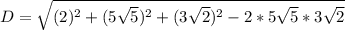 D=\sqrt{(2)^2+(5\sqrt{5})^2+(3\sqrt{2})^2-2*5\sqrt{5}*3\sqrt{2}}\\