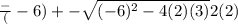 \frac-(-6)+-{\sqrt{(-6)^{2}-4(2)(3)}}{2(2)}
