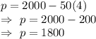 p=2000-50(4)\\\Rightarrow\ p=2000-200\\\Rightarrow\ p=1800