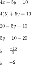 4x+5y=10\\\\4(5)+5y=10\\\\20+5y=10\\\\5y=10-20\\\\y=\frac{-10}{5}\\\\y=-2