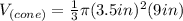 V_{(cone)}=\frac{1}{3}\pi (3.5in)^2(9in)