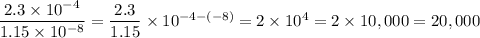 \dfrac{2.3\times10^{-4}}{1.15\times10^{-8}}=\dfrac{2.3}{1.15}\times10^{-4-(-8)}=2\times10^4=2\times10,000=20,000