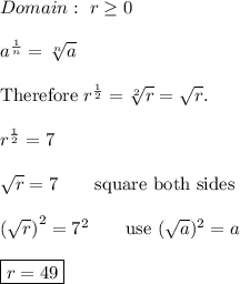 Domain:\ r\geq0\\\\a^{\frac{1}{n}}=\sqrt[n]{a}\\\\\text{Therefore}\ r^{\frac{1}{2}}=\sqrt[2]{r}=\sqrt{r}.\\\\r^{\frac{1}{2}}=7\\\\\sqrt{r}=7\qquad\text{square both sides}\\\\\left(\sqrt{r}\right)^2=7^2\qquad\text{use}\ (\sqrt{a})^2=a\\\\\boxed{r=49}