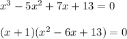 x^3-5x^2+7x+13=0\\\\(x+1)(x^2-6x+13)=0