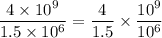 \dfrac{4 \times 10^{9}}{1.5 \times 10^{6}} = \dfrac{4}{1.5} \times \dfrac{10^{9}}{10^{6}}