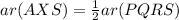 ar(AXS)=\frac{1}{2}ar(PQRS)