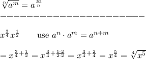 \sqrt[n]{a^m}=a^{\frac{m}{n}}\\======================\\\\x^\frac{3}{4}x^\frac{1}{2}\qquad\text{use}\ a^n\cdot a^m=a^{n+m}\\\\=x^{\frac{3}{4}+\frac{1}{2}}=x^{\frac{3}{4}+\frac{1\cdot2}{2\cdot2}}=x^{\frac{3}{4}+\frac{2}{4}}=x^{\frac{5}{4}}=\sqrt[4]{x^5}