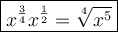 \large\boxed{x^\frac{3}{4}x^\frac{1}{2}=\sqrt[4]{x^5}}