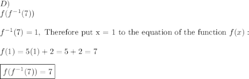 D)\\f(f^{-1}(7))\\\\f^{-1}(7)=1,\ \text{Therefore put x = 1 to the equation of the function}\ f(x):\\\\f(1)=5(1)+2=5+2=7\\\\\boxed{f(f^{-1}(7))=7}