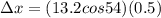 \Delta x = (13.2 cos54)(0.5)