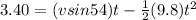 3.40 = (vsin54)t - \frac{1}{2}(9.8) t^2