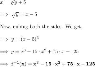 x = \sqrt[3]{y}+5\\\\\implies \sqrt[3]{y}=x-5\\\\\text{Now, cubing both the sides. We get,}\\\\\implies y=(x-5)^3\\\\\implies y=x^3-15\cdot x^2+75\cdot x-125\\\\\implies\bf f^{-1}(x)=x^3-15\cdot x^2+75\cdot x-125