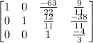 \begin{bmatrix}1&0&\frac{-63}{22}&\frac{9}{11}\\0&1&\frac{12}{11}&\frac{-38}{11}\\0&0&1&\frac{-4}{3}\end{bmatrix}