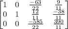 \begin{bmatrix}1&0&\frac{-63}{22}&\frac{9}{11}\\0&1&\frac{12}{11}&\frac{-38}{11}\\0&0&\frac{-585}{22}&\frac{390}{11}\end{bmatrix}