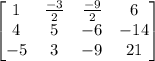 \begin{bmatrix}1&\frac{-3}{2}&\frac{-9}{2}&6\\4&5&-6&-14\\-5&3&-9&21\end{bmatrix}