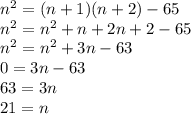 n^2 = (n+1)(n+2) -65\\n^2 = n^2 +n+2n+2-65\\n^2=n^2+3n-63\\0=3n-63\\63=3n\\ 21=n