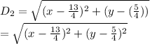 D_2=\sqrt{(x-\frac{13}{4})^2+(y-(\frac{5}{4}))} \\=\sqrt{(x-\frac{13 }{4})^2+(y-\frac{5}{4})^2}