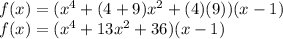 f(x)=(x^4+(4+9)x^2+(4)(9))(x-1)\\ f(x)=(x^4+13x^2+36)(x-1)