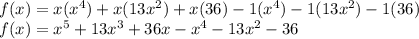 f(x)=x(x^4)+x(13x^2)+x(36)-1(x^4)-1(13x^2)-1(36)\\ f(x)=x^5+13x^3+36x-x^4-13x^2-36