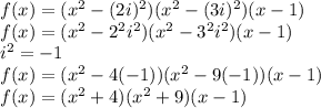 f(x)=(x^2-(2i)^2)(x^2-(3i)^2)(x-1)\\ f(x)=(x^2-2^2i^2)(x^2-3^2i^2)(x-1)\\ i^2=-1\\ f(x)=(x^2-4(-1))(x^2-9(-1))(x-1)\\ f(x)=(x^2+4)(x^2+9)(x-1)