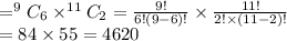 =^9C_6\times ^{11}C_2=\frac{9!}{6!(9-6)!}\times\frac{11!}{2!\times(11-2)!}\\=84\times55=4620
