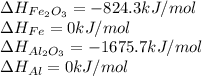 \Delta H_{Fe_2O_3}=-824.3kJ/mol\\\Delta H_{Fe}=0kJ/mol\\\Delta H_{Al_2O_3}=-1675.7kJ/mol\\\Delta H_{Al}=0kJ/mol