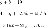 g+b=19,\\\\4.75g+5.25b=95.75\\\\\Rightarrow 19x+21y=383..