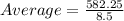 Average = \frac{582.25}{8.5}