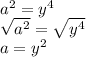 a^2=y^4\\ \sqrt{a^2}=\sqrt{y^4}\\ a=y^2