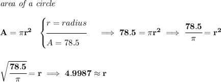 \bf \textit{area of a circle}\\\\ A=\pi r^2~~ \begin{cases} r=radius\\[-0.5em] \hrulefill\\ A=78.5 \end{cases}\implies 78.5=\pi r^2\implies \cfrac{78.5}{\pi }=r^2 \\\\\\ \sqrt{\cfrac{78.5}{\pi }}=r\implies 4.9987\approx r