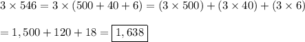 3 \times 546 = 3 \times (500 + 40 + 6) = (3 \times 500) + (3 \times 40) + (3 \times 6)\\\\=1,500+120+18=\boxed{1,638}