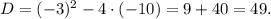 D=(-3)^2-4\cdot (-10)=9+40=49.