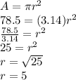 A=\pi r^2\\78.5=(3.14)r^2\\\frac{78.5}{3.14}=r^2\\25=r^2\\r=\sqrt{25}\\ r=5