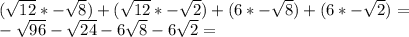 (\sqrt {12} * - \sqrt {8}) + (\sqrt {12} * - \sqrt {2}) + (6 * - \sqrt {8}) + (6 * - \sqrt {2} ) =\\- \sqrt {96} - \sqrt {24} -6 \sqrt {8} -6 \sqrt {2} =