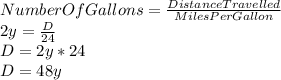 NumberOfGallons=\frac{DistanceTravelled}{MilesPerGallon}\\2y=\frac{D}{24}\\D=2y*24\\D=48y
