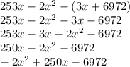 253x-2x^2 - (3x+6972)\\253x-2x^2-3x-6972\\253x-3x-2x^2-6972\\250x-2x^2-6972\\-2x^2+250x-6972\\