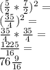 (\frac {5} {2} * \frac {7} {2}) ^ 2 =\\(\frac {35} {4}) ^ 2 =\\\frac {35} {4} * \frac {35} {4} =\\\frac {1225} {16} =\\76 \frac {9} {16}