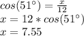 cos(51\°)=\frac{x}{12}\\x=12*cos(51\°)\\x=7.55