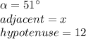 \alpha=51\°\\adjacent=x\\hypotenuse=12