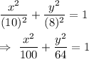 \dfrac{x^2}{(10)^2}+\dfrac{y^2}{(8)^2}=1\\\\\Rightarrow\ \dfrac{x^2}{100}+\dfrac{y^2}{64}=1