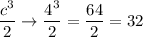 \dfrac{c^3}{2}\to\dfrac{4^3}{2}=\dfrac{64}{2}=32