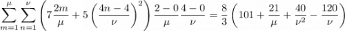 \displaystyle\sum_{m=1}^\mu\sum_{n=1}^\nu\left(7\frac{2m}\mu+5\left(\frac{4n-4}\nu\right)^2\right)\frac{2-0}\mu\frac{4-0}\nu=\frac83\left(101+\frac{21}\mu+\frac{40}{\nu^2}-\frac{120}\nu\right)