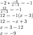 -2*\frac{-6}{x-3}=-1\\\frac{12}{x-3}=-1\\12=-1(x-3)\\12=-x+3\\x=3-12\\x=-9