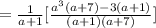 = \frac{ 1}{a+1 }[\frac{a^{3}(a+7)-3(a+1)}{(a+1)(a+7)}]