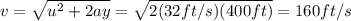 v=\sqrt{u^2 +2ay}=\sqrt{2(32 ft/s)(400 ft)}=160 ft/s